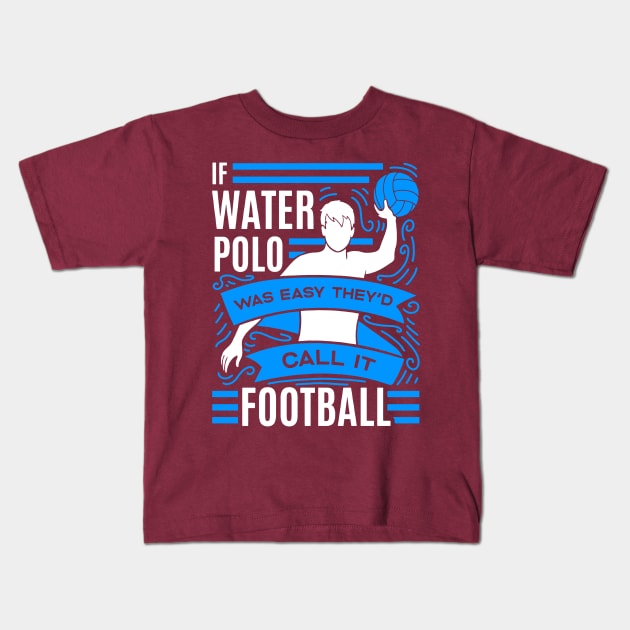 if water polo was easy they'd call it football Kids T-Shirt by restaurantmar